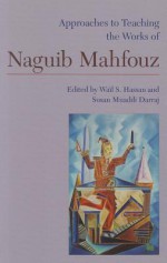 Approaches to Teaching the Works of Naguib Mahfouz - Wail S. Hassan, Susan Muaddi Darraj