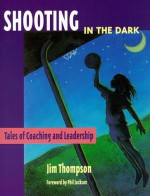 Shooting in the Dark: Tales of Coaching and Leadership - Jim Thompson, Phil Jackson