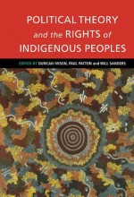 Political Theory and the Rights of Indigenous Peoples - Duncan Ivison, Paul Patton, Will Sanders