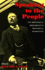 Speaking To The People: The Rhetorical Presidency In Historical Perspective (Political Development Of The American Nation) - Richard J. Ellis