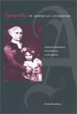 Sympathy in American Literature: American Sentiments from Jefferson to the Jameses - Kristin Boudreau