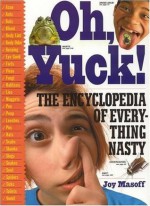 Oh, Yuck! The Encyclopedia of Everything Nasty - Joy Masoff, Terry Sirrell