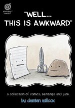 Well...This Is Awkward: A Collection of Comics, Paintings and Junk by Damian Willcox. - Damian Willcox