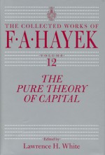 The Pure Theory of Capital - Friedrich Hayek, Lawrence H. White, Bruce Caldwell