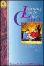 Learning to Be the Church: A Study of Acts (Accent on Truth Bible Study Series) - Kenneth O. Gangel, Elizabeth Gangel