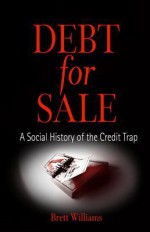 Debt for Sale: A Social History of the Credit Trap - Brett Williams