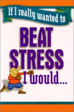 If I Really Wanted to Beat Stress I Would... - Vicki Kuyper