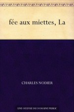 fée aux miettes, La (French Edition) - Charles Nodier