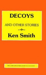 Decoys and Other Stories - Ken Smith