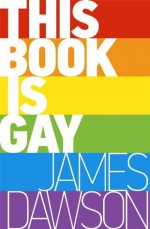 This Book is Gay - James Dawson