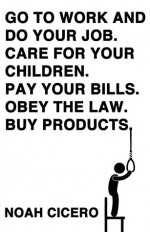 Go to work and do your job. Care for your children. Pay your bills. Obey the law. Buy products. - Noah Cicero