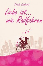 Liebe ist..wie Radfahren (German Edition) - Frieda Lamberti