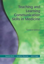 Teaching and Learning Communication Skills in Medicine - Suzanne Kurtz, Jonathan Silverman, Juliet Draper