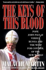 Keys of This Blood: Pope John Paul II Versus Russia and the West for Control of the New World Order - Malachi Martin