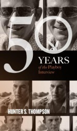 Hunter S. Thompson: The Playboy Interview (50 Years of the Playboy Interview) - Playboy, Hunter S. Thompson