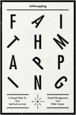 Faithmapping: A Gospel Atlas for Your Spiritual Journey - Mike Cosper, Daniel Montgomery