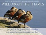 Wild about the Thames: A Celebration of the Open Spaces Along the Thames from Battersea to Hampton Court - Andrew Wilson, Jeremy Wilson