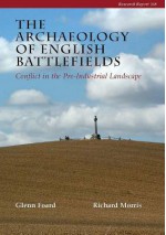 The Archaeology of English Battlefields: Conflict in the Pre-Industrial Landscape - Glenn Foard, Richard Morris