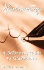 Handwriting: A Beginners Guide to Graphology - William Anthony