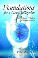 Foundations for a New Civilization: Structure, Change, & Tendency in Nature & Ourselves - Will Crichton