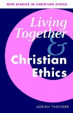 Living Together and Christian Ethics - Adrian Thatcher