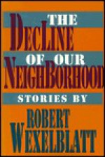 Decline Of Our Neighborhood - Robert Wexelblatt