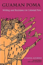 Guaman Poma: Writing and Resistance in Colonial Peru (ILAS Special Publication) - Rolena Adorno