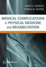 Medical Complications in Physical Medicine and Rehabilitation - Diana D. Cardenas, Thomas M. Hooton