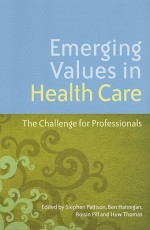 Emerging Values In Health Care: The Challenge For Professionals - Stephen Pattison, Ben Hannigan, Huw Thomas, Roisin Pill