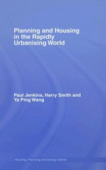 Planning and Housing in the Rapidly Urbanising World (Housing, Planning and Design Series) - Paul Jenkins, Harry Smith, Ya Ping Wang