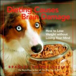 Dieting Causes Brain Damage: How to Lose Weight without Losing Your Mind - Bradley Trevor Greive