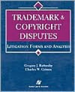 Trademark & Copyright Disputes: Litigation Forms and Analysis [With CDROM] - Gregory J. Battersby, Charles W. Grimes