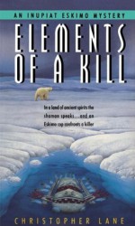 Elements of Kill (Inupiat Eskimo Mystery) - Christopher Lane