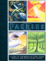 The Book of Faeries: A Guide to the World of Elves, Pixies, Goblins, and Other Magic Spirits - Francis Melville