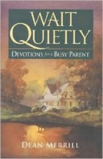 Wait Quietly: Devotions for a Busy Parent - Dean Merrill