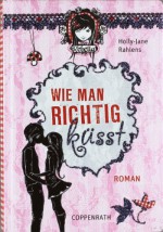 Rebella. Wie man richtig küsst - Holly-Jane Rahlens, Marion Rekersdrees, Sabine Ludwig