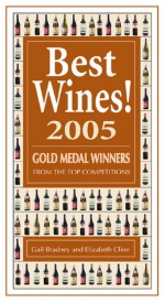 Best Wines! 2005: Gold Medal Winners from the Top Competitions - Gail Bradney, Elizabeth Cline