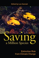 Saving a Million Species: Extinction Risk from Climate Change - Lee Hannah, Thomas Lovejoy