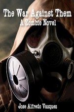 The War Against Them: A Zombie Novel - Jose Alfredo Vazquez