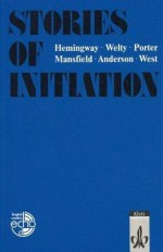 Stories of Initiation - Ernest Hemingway, Katherine Mansfield, Eudora Welty, Katherine Anne Porter, Sherwood Anderson, Jessamyn West, Wolfgang Staeck