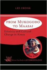 From Mukogodo To Maasai: Ethnicity And Cultural Change In Kenya - Lee Cronk