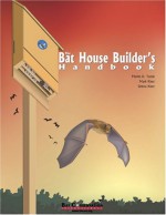 The Bat House Builder's Handbook, Completely Revised and Updated - Merlin D. Tuttle, Donna L. Hensley, Mark Kiser