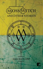 Moss Witch and Other Stories - Sara Maitland