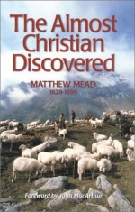 The Almost Christian Discovered - Matthew Mead