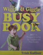 The Wiggle & Giggle Busy Book: 365 Fun, Physical Activities for Your Toddler and Preschooler - Trish Kuffner, Megan McGinnis