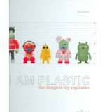 I Am Plastic: The Designer Toy Explosion - Paul Budnitz