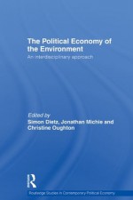 Political Economy of the Environment (Routledge Studies in Contemporary Political Economy) - Simon Dietz, Jonathan Michie, Christine Oughton