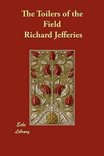 The Toilers of the Field - Richard Jefferies