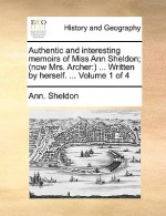 Authentic and Interesting Memoirs of Miss Ann Sheldon; (Now Mrs. Archer: Written by Herself. ... Volume 1 of 4 - Ann Sheldon