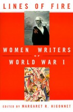 Lines of Fire: Women Writers of World War 1 - Margaret R. Higonnet